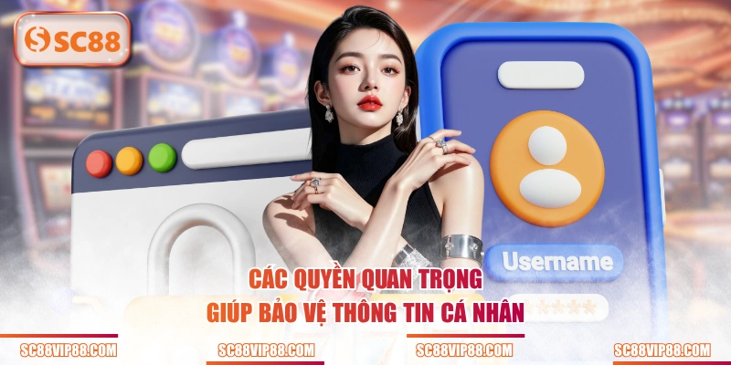 Các quyền quan trọng giúp bảo vệ thông tin cá nhân