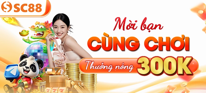Mời bạn cùng chơi SC88 thưởng nóng 300k