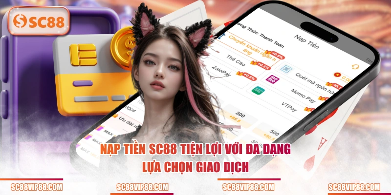 Nạp tiền SC88 tiện lợi với đa dạng lựa chọn giao dịch
