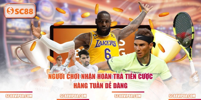 Người chơi nhận hoàn trả tiền cược hàng tuần dễ dàng