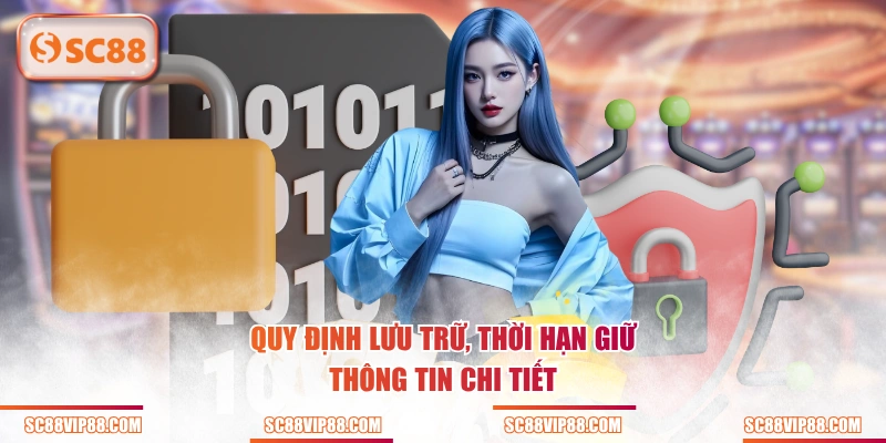 Quy định lưu trữ, thời hạn giữ thông tin chi tiết